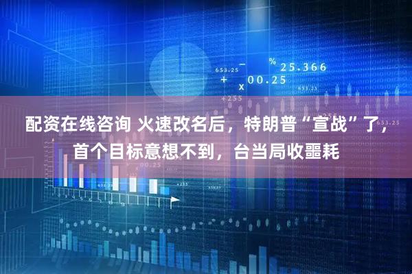 配资在线咨询 火速改名后,特朗普“宣战”了,首个目标意想不到,台当局收噩耗